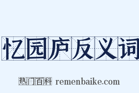 忆园庐反义词是什么意思的图片